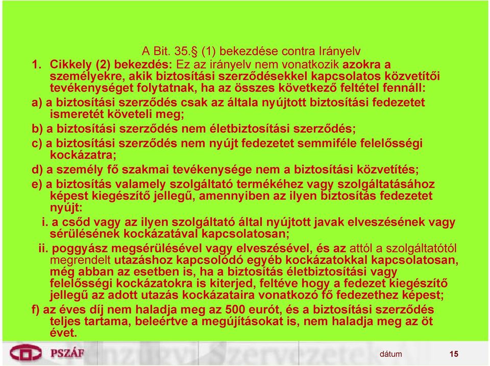 a biztosítási szerződés csak az általa nyújtott biztosítási fedezetet ismeretét követeli meg; b) a biztosítási szerződés nem életbiztosítási szerződés; c) a biztosítási szerződés nem nyújt fedezetet