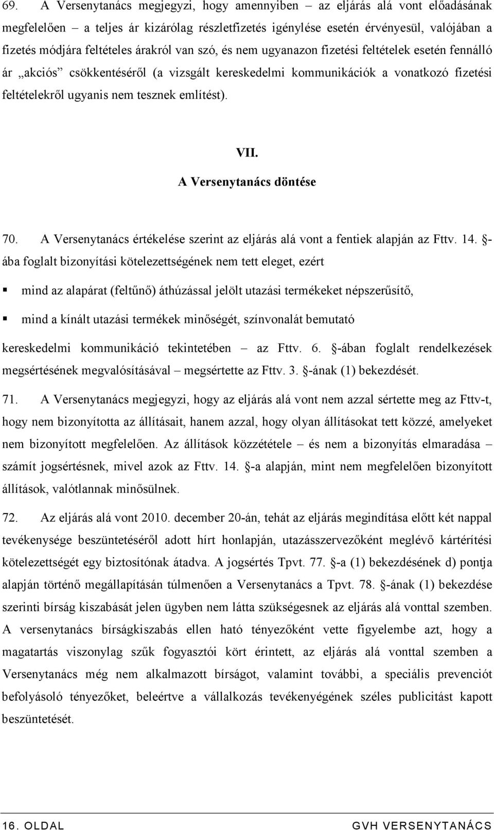 VII. A Versenytanács döntése 70. A Versenytanács értékelése szerint az eljárás alá vont a fentiek alapján az Fttv. 14.