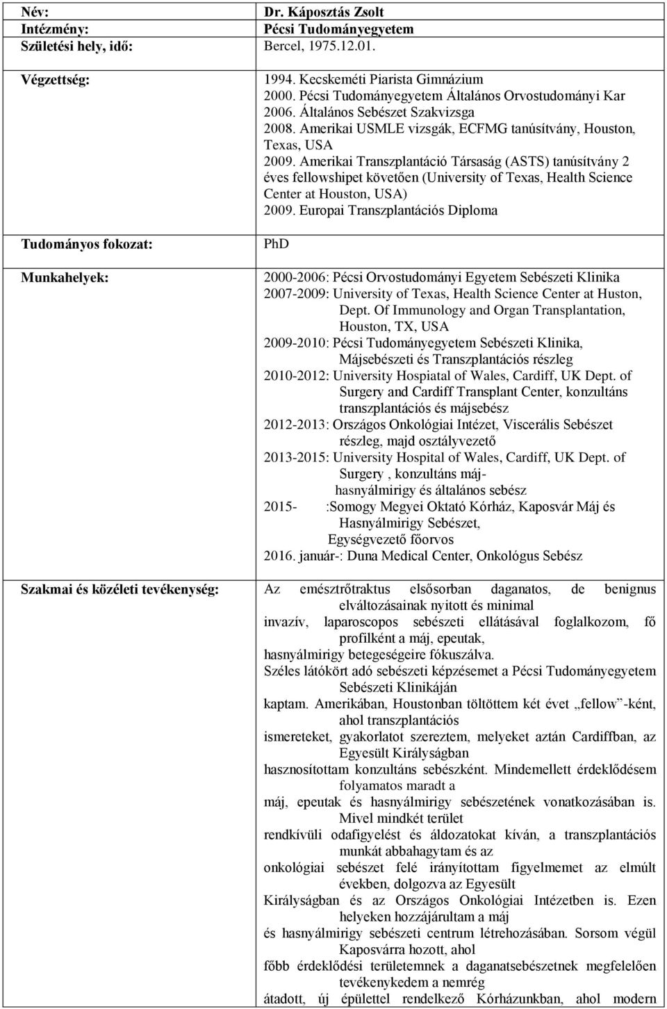 Amerikai Transzplantáció Társaság (ASTS) tanúsítvány 2 éves fellowshipet követően (University of Texas, Health Science Center at Houston, USA) 2009.