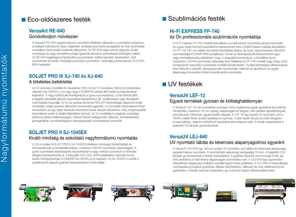 Az RE-640 négy színnel dolgozik, kiváló minőséget és nagy termelékenységet garantál alacsony üzemeltetési költségek mellett.