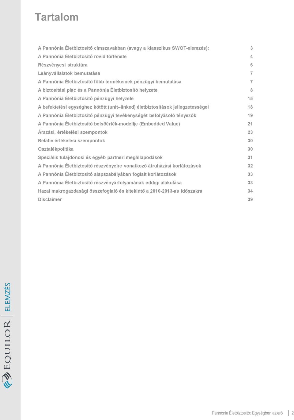 linked) életbiztosítások jellegzetességei 18 A Pannónia Életbiztosító pénzügyi tevékenységét befolyásoló tényezők 19 A Pannónia Életbiztosító belsőérték-modellje (Embedded Value) 21 Árazási,