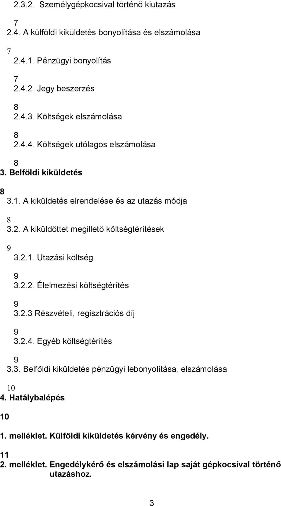 2.2. Élelmezési költségtérítés 9 3.2.3 Részvételi, regisztrációs díj 9 3.2.4. Egyéb költségtérítés 9 3.3. Belföldi kiküldetés pénzügyi lebonyolítása, elszámolása 10 4.