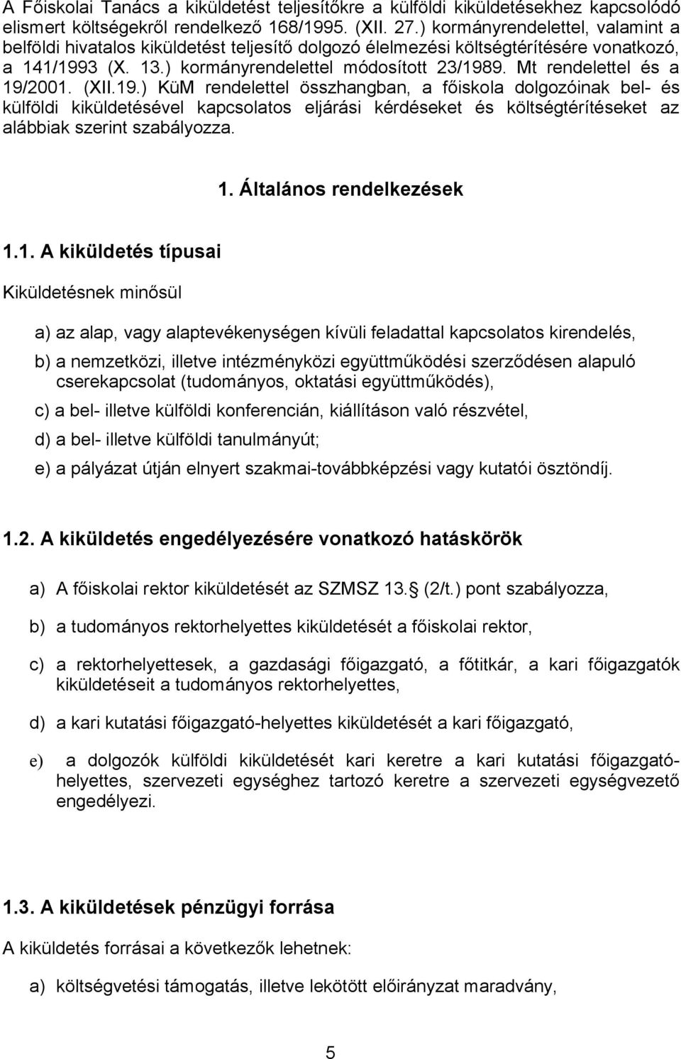 Mt rendelettel és a 19/2001. (XII.19.) KüM rendelettel összhangban, a főiskola dolgozóinak bel- és külföldi kiküldetésével kapcsolatos eljárási kérdéseket és költségtérítéseket az alábbiak szerint szabályozza.