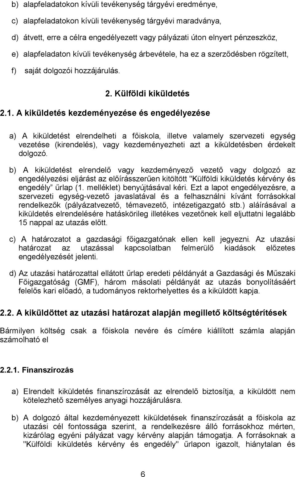 A kiküldetés kezdeményezése és engedélyezése a) A kiküldetést elrendelheti a főiskola, illetve valamely szervezeti egység vezetése (kirendelés), vagy kezdeményezheti azt a kiküldetésben érdekelt