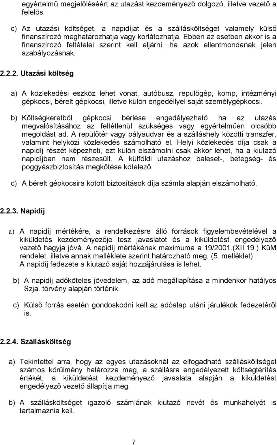 Ebben az esetben akkor is a finanszírozó feltételei szerint kell eljárni, ha azok ellentmondanak jelen szabályozásnak. 2.