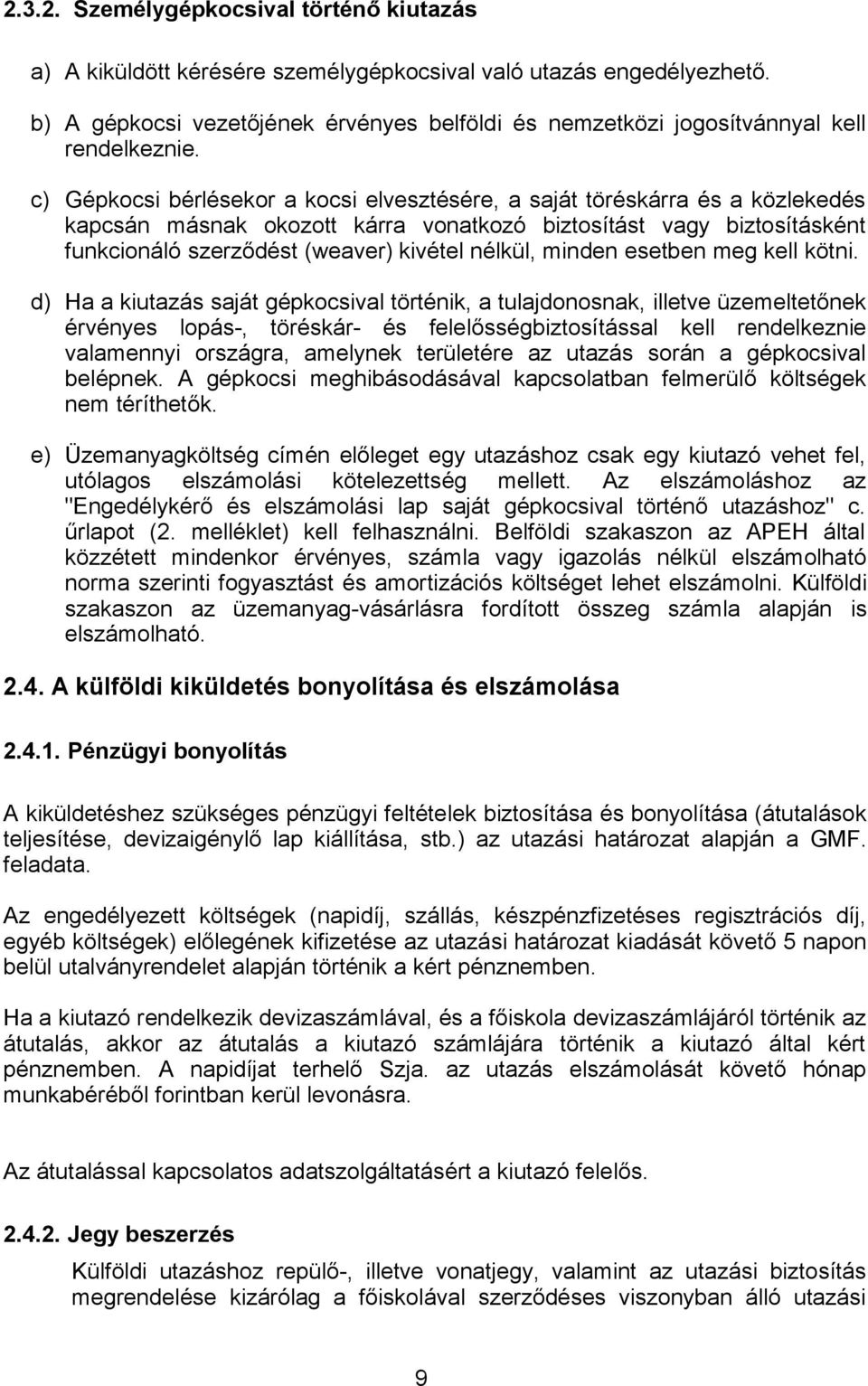 c) Gépkocsi bérlésekor a kocsi elvesztésére, a saját töréskárra és a közlekedés kapcsán másnak okozott kárra vonatkozó biztosítást vagy biztosításként funkcionáló szerződést (weaver) kivétel nélkül,