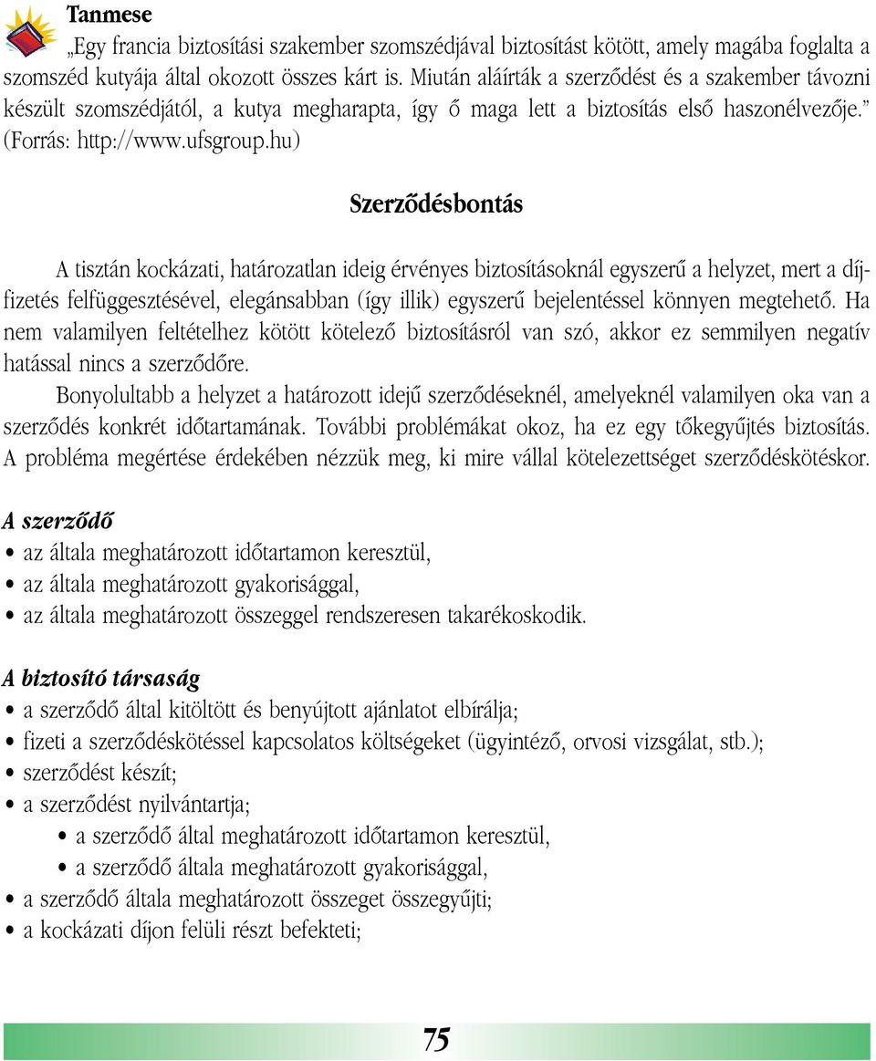 hu) Szerzõdésbontás A tisztán kockázati, határozatlan ideig érvényes biztosításoknál egyszerû a helyzet, mert a díjfizetés felfüggesztésével, elegánsabban (így illik) egyszerû bejelentéssel könnyen