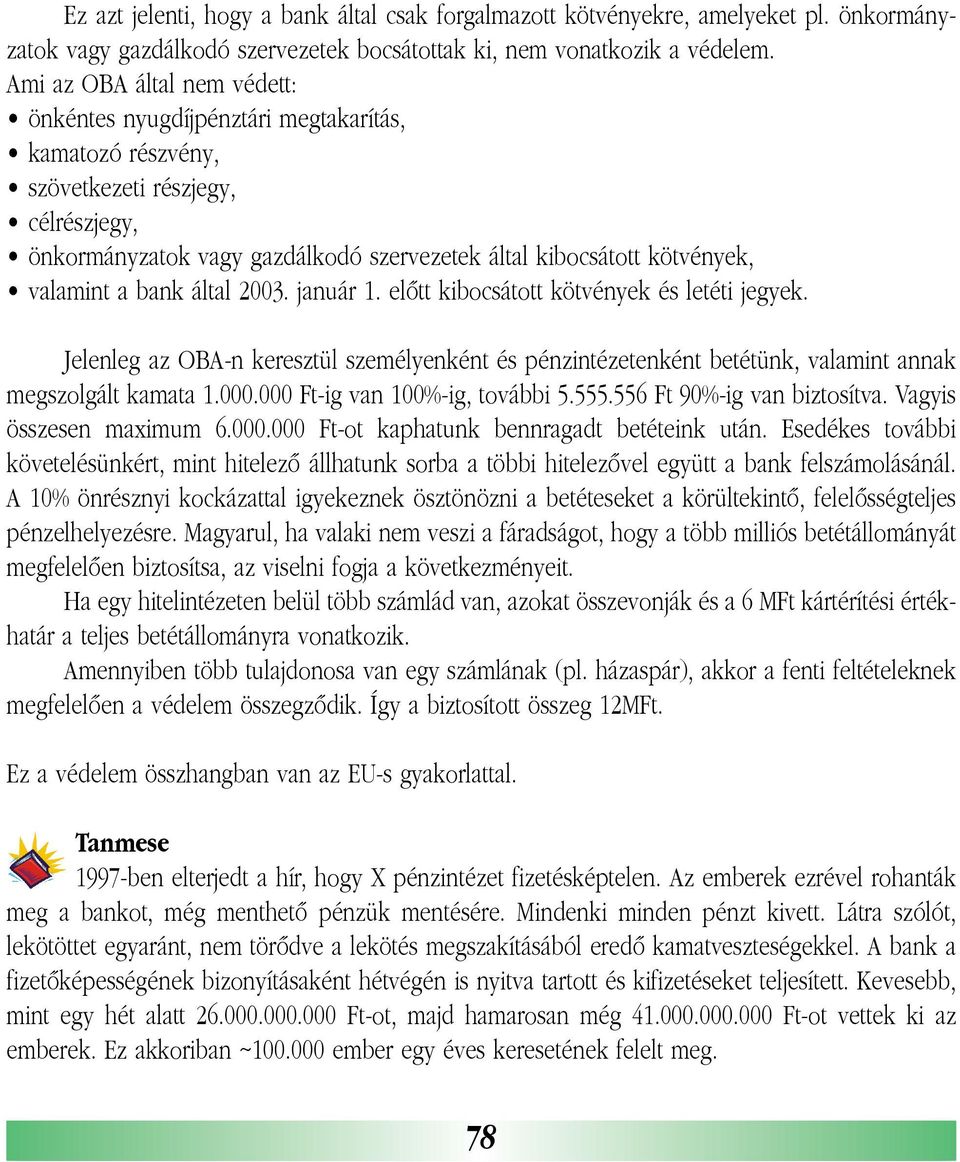 valamint a bank által 2003. január 1. elõtt kibocsátott kötvények és letéti jegyek. Jelenleg az OBA-n keresztül személyenként és pénzintézetenként betétünk, valamint annak megszolgált kamata 1.000.