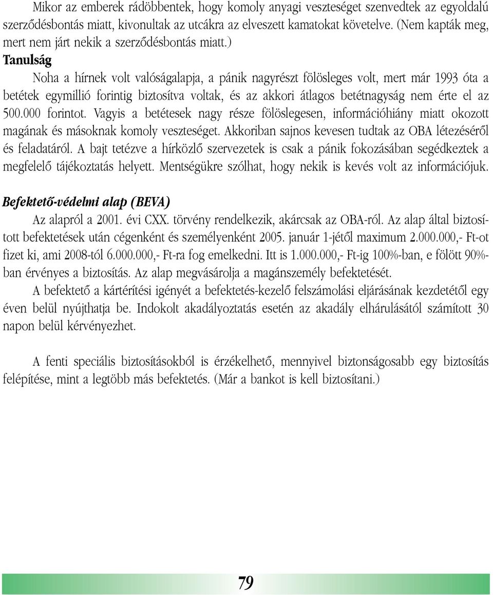 ) Tanulság Noha a hírnek volt valóságalapja, a pánik nagyrészt fölösleges volt, mert már 1993 óta a betétek egymillió forintig biztosítva voltak, és az akkori átlagos betétnagyság nem érte el az 500.