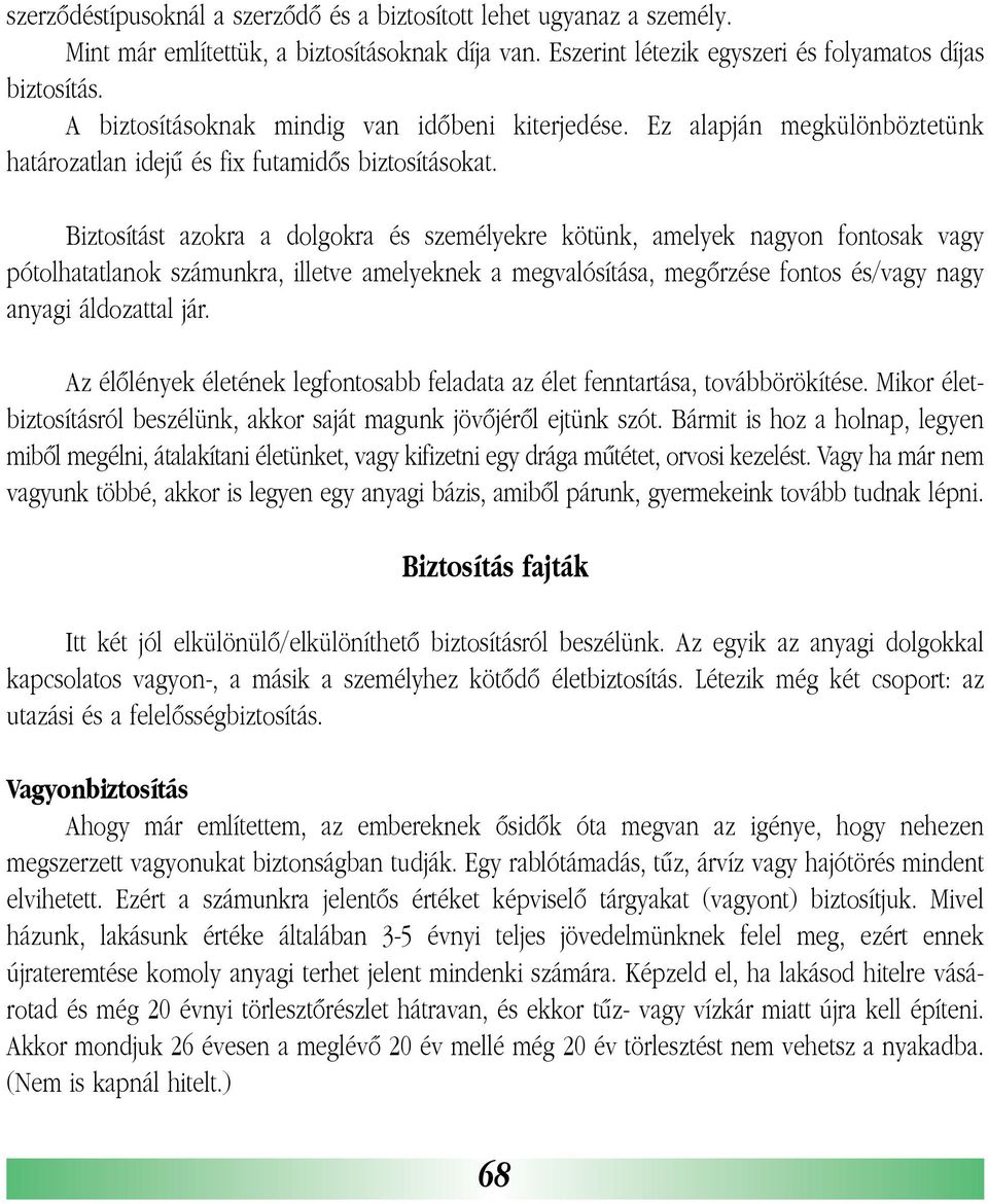 Biztosítást azokra a dolgokra és személyekre kötünk, amelyek nagyon fontosak vagy pótolhatatlanok számunkra, illetve amelyeknek a megvalósítása, megõrzése fontos és/vagy nagy anyagi áldozattal jár.