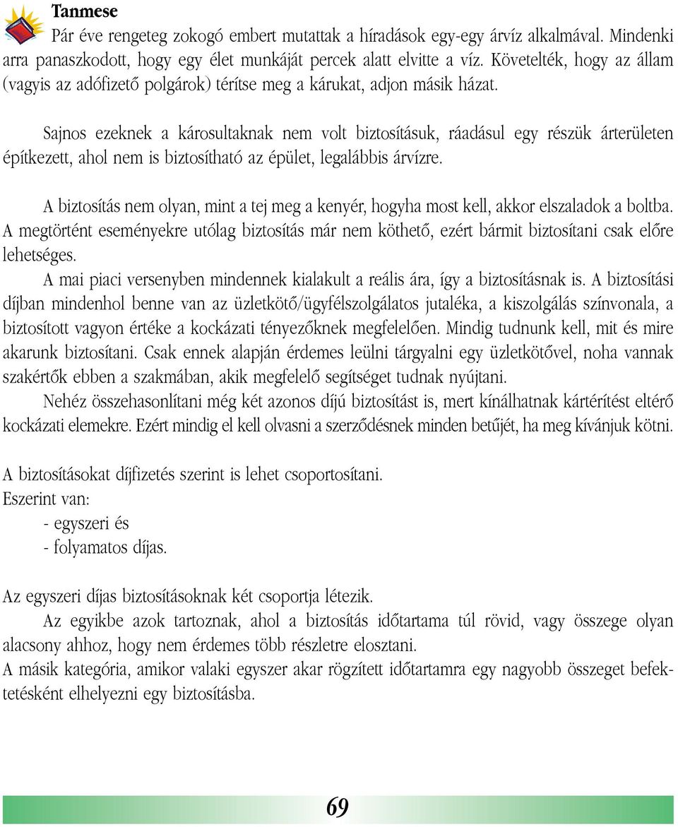 Sajnos ezeknek a károsultaknak nem volt biztosításuk, ráadásul egy részük árterületen építkezett, ahol nem is biztosítható az épület, legalábbis árvízre.