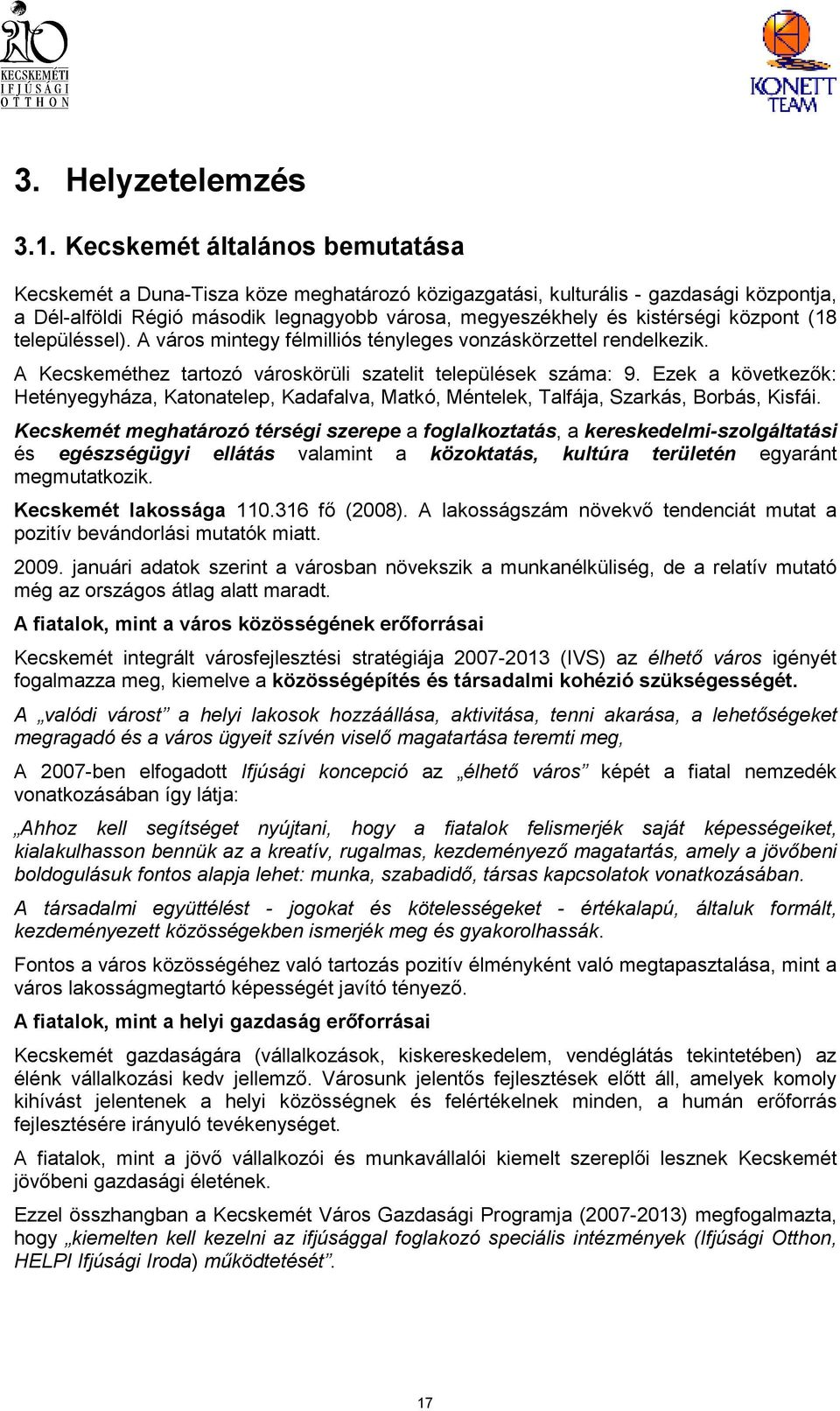 központ (18 településsel). A város mintegy félmilliós tényleges vonzáskörzettel rendelkezik. A Kecskeméthez tartozó városkörüli szatelit települések száma: 9.