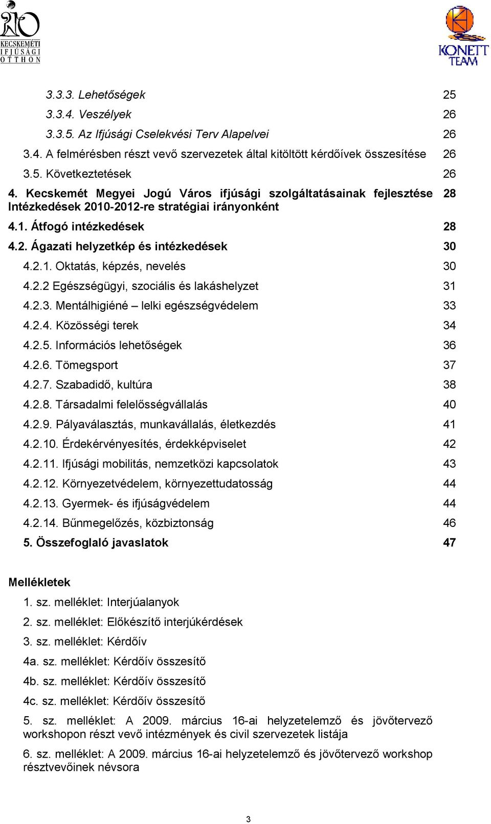 2.2 Egészségügyi, szociális és lakáshelyzet 31 4.2.3. Mentálhigiéné lelki egészségvédelem 33 4.2.4. Közösségi terek 34 4.2.5. Információs lehetıségek 36 4.2.6. Tömegsport 37 4.2.7. Szabadidı, kultúra 38 4.