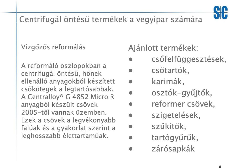 A Centralloy G 4852 Micro R anyagból készült csövek 2005-től vannak üzemben.