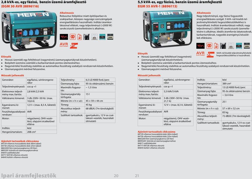 5,5 kva-es, egy fázisú, benzin üzemű áramfejlesztő EGM 55-1 (8896113) Nagy teljesítményű, egy fázisú fogyasztók energiaellátására szolgál.