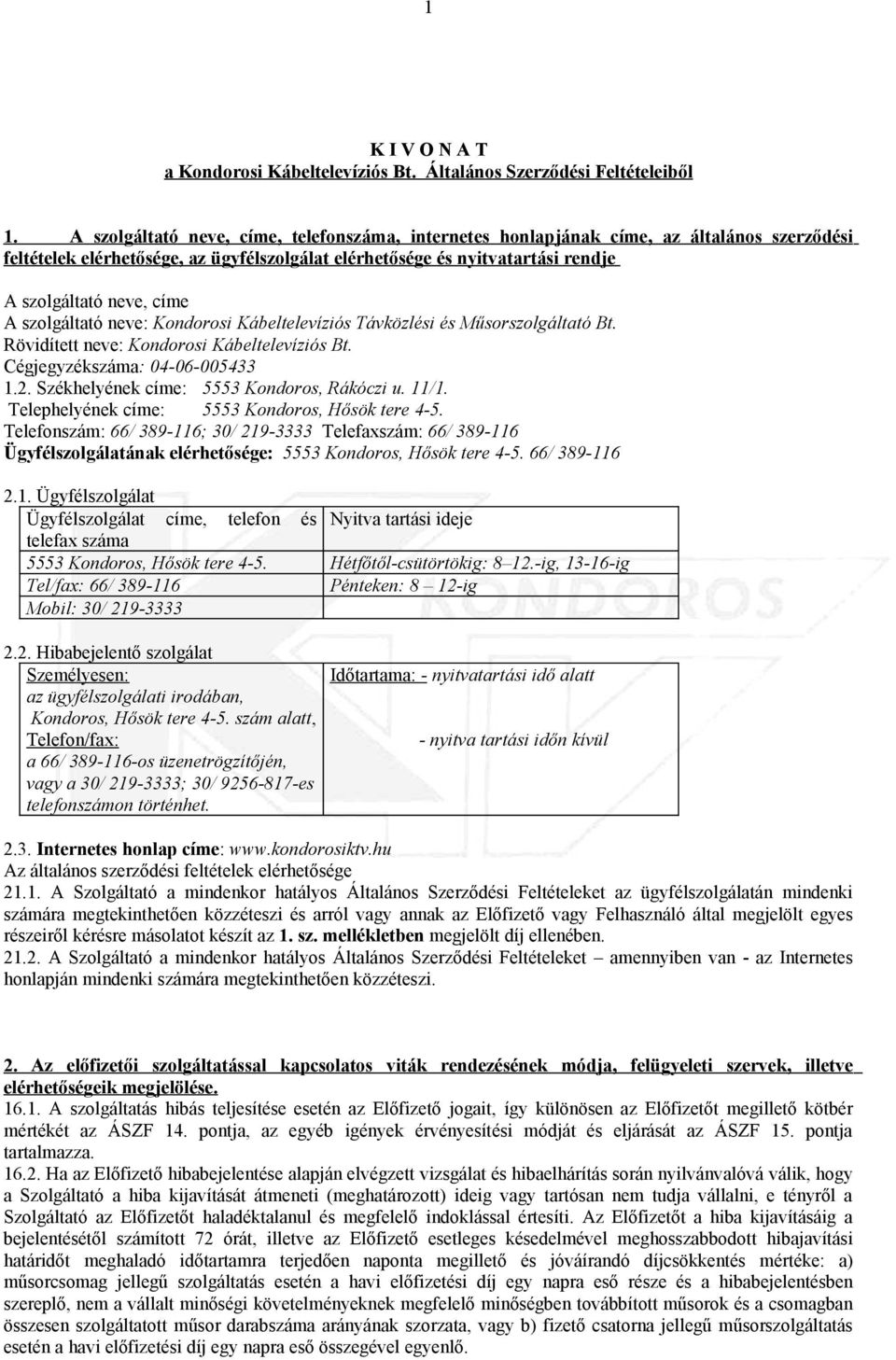 A szolgáltató neve: Kondorosi Kábeltelevíziós Távközlési és Műsorszolgáltató Bt. Rövidített neve: Kondorosi Kábeltelevíziós Bt. Cégjegyzékszáma: 04-06-005433 1.2.