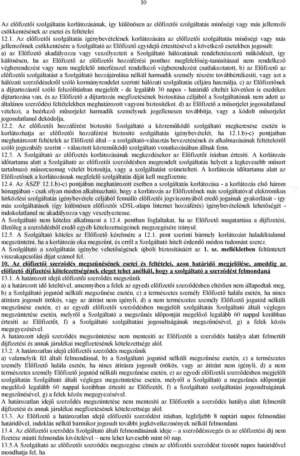 Előfizető akadályozza vagy veszélyezteti a Szolgáltató hálózatának rendeltetésszerű működését, így különösen, ha az Előfizető az előfizetői hozzáférési ponthoz megfelelőség-tanúsítással nem