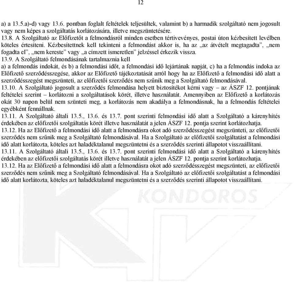 Kézbesítettnek kell tekinteni a felmondást akkor is, ha az az átvételt megtagadta, nem fogadta el, nem kereste vagy a címzett ismeretlen jelzéssel érkezik vissza. 13.9.