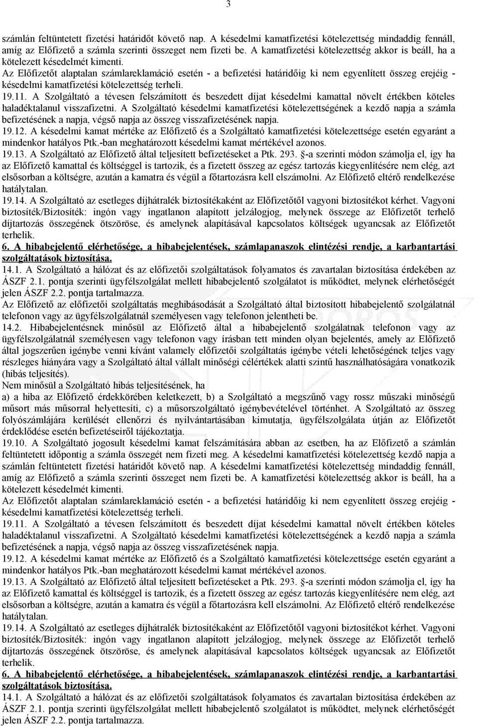 Az Előfizetőt alaptalan számlareklamáció esetén - a befizetési határidőig ki nem egyenlített összeg erejéig - késedelmi kamatfizetési kötelezettség terheli. 19.11.