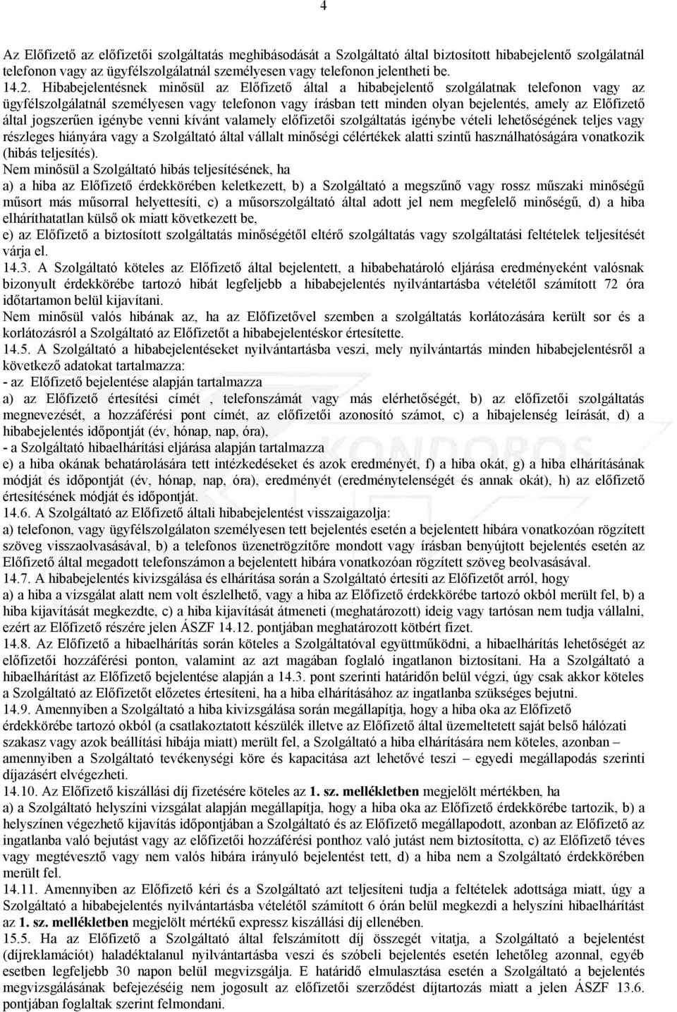 által jogszerűen igénybe venni kívánt valamely előfizetői szolgáltatás igénybe vételi lehetőségének teljes vagy részleges hiányára vagy a Szolgáltató által vállalt minőségi célértékek alatti szintű