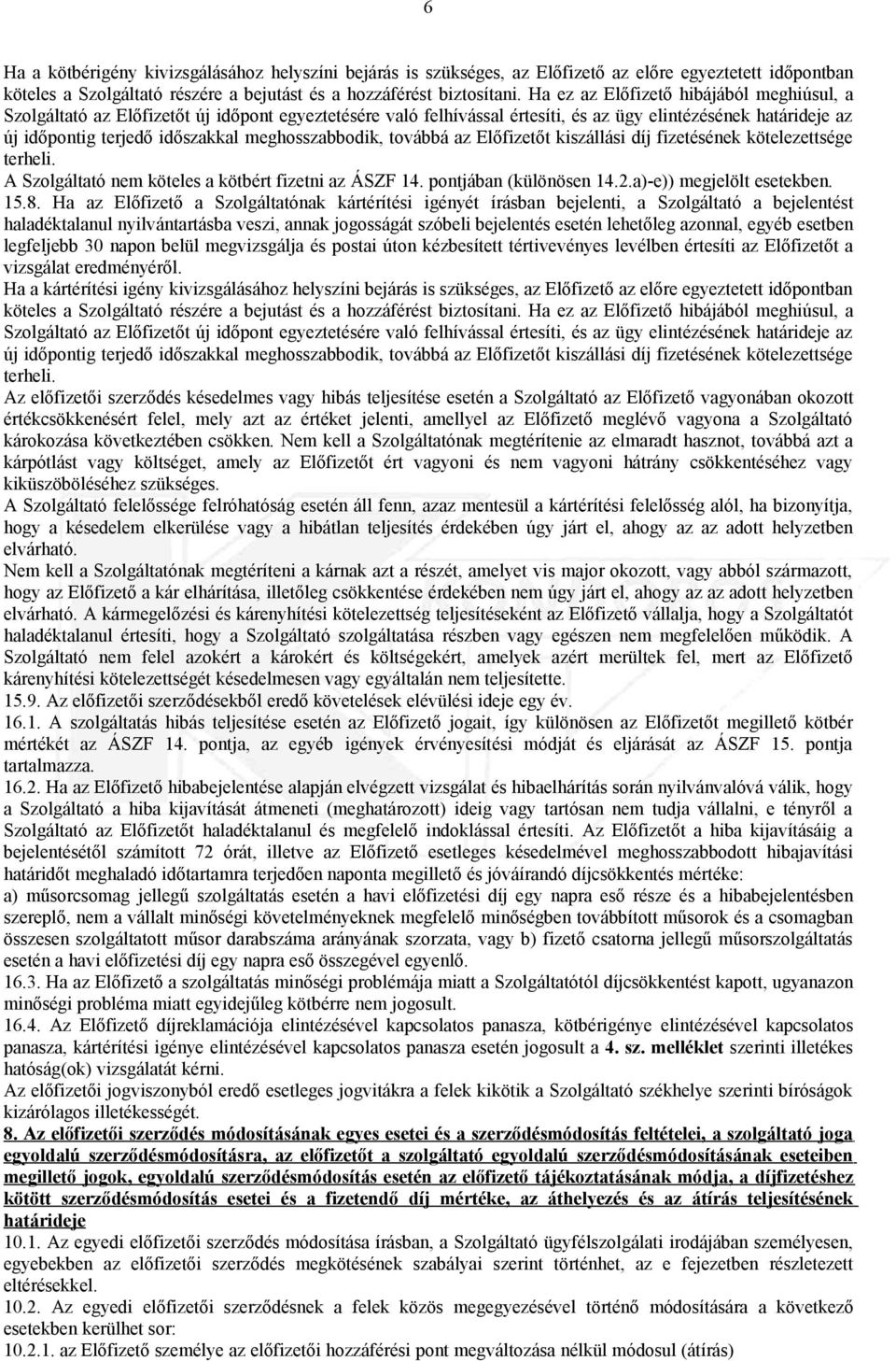 meghosszabbodik, továbbá az Előfizetőt kiszállási díj fizetésének kötelezettsége terheli. A Szolgáltató nem köteles a kötbért fizetni az ÁSZF 14. pontjában (különösen 14.2.a)-e)) megjelölt esetekben.