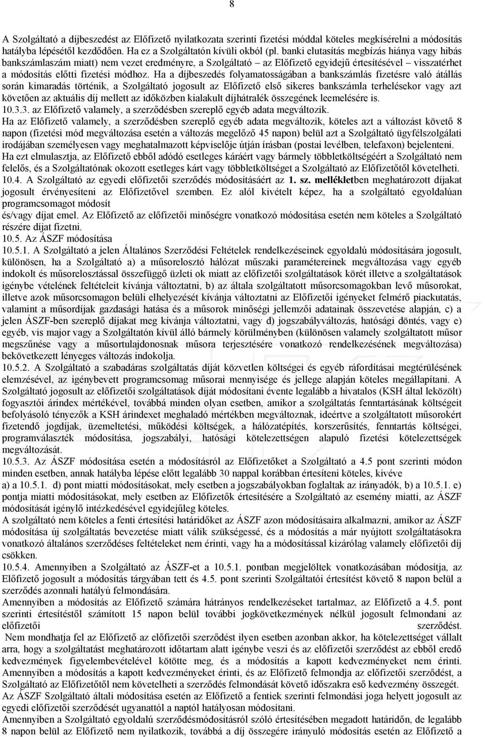 Ha a díjbeszedés folyamatosságában a bankszámlás fizetésre való átállás során kimaradás történik, a Szolgáltató jogosult az Előfizető első sikeres bankszámla terhelésekor vagy azt követően az