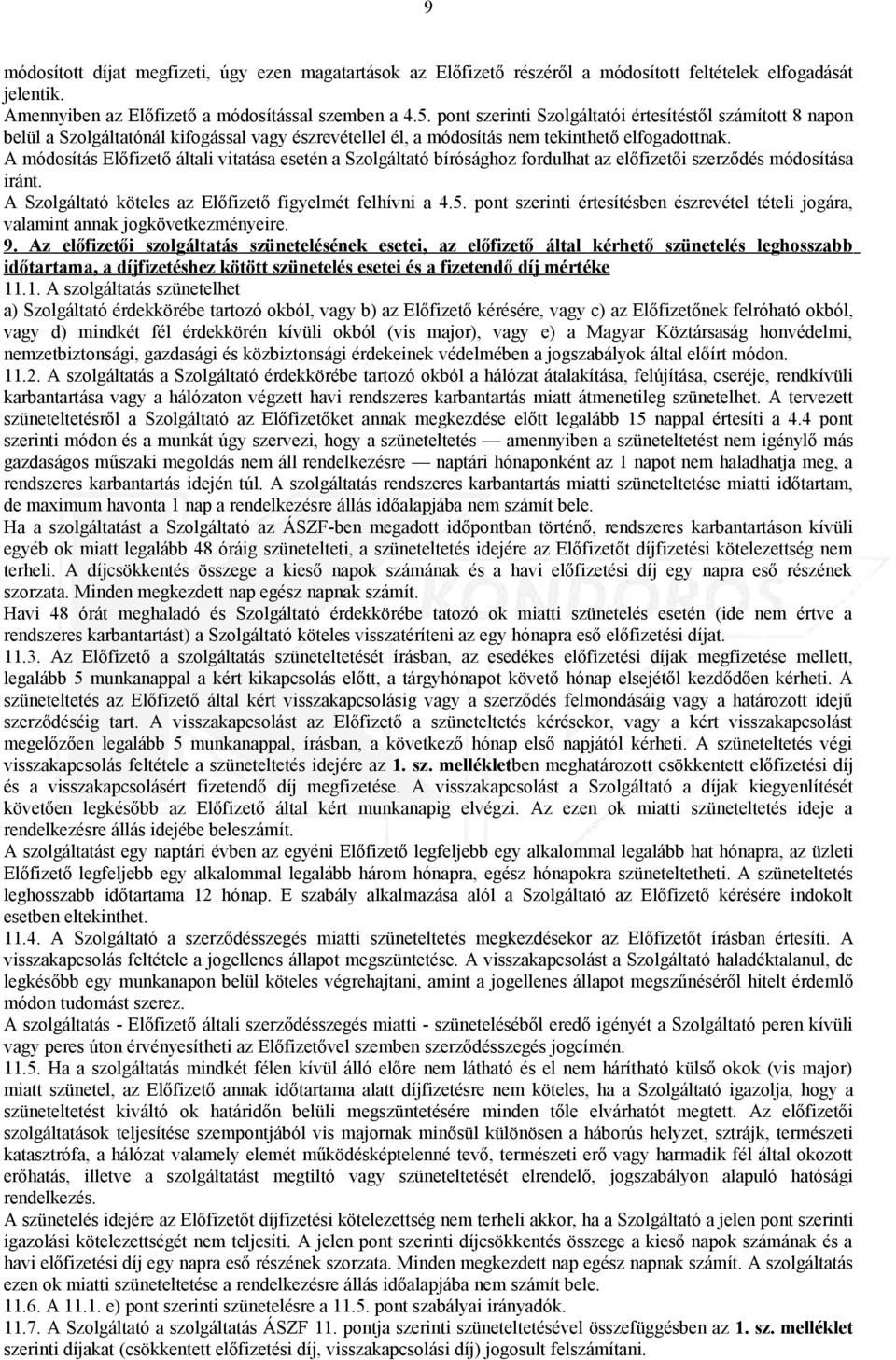 A módosítás Előfizető általi vitatása esetén a Szolgáltató bírósághoz fordulhat az előfizetői szerződés módosítása iránt. A Szolgáltató köteles az Előfizető figyelmét felhívni a 4.5.