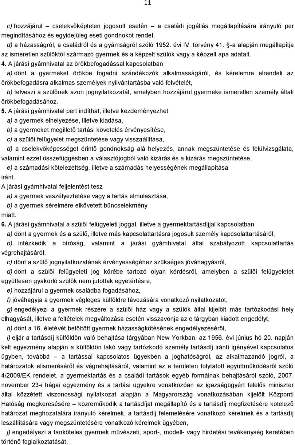 . -a alapján megállapítja az ismeretlen szülőktől származó gyermek és a képzelt szülők vagy a képzelt apa adatait. 4.