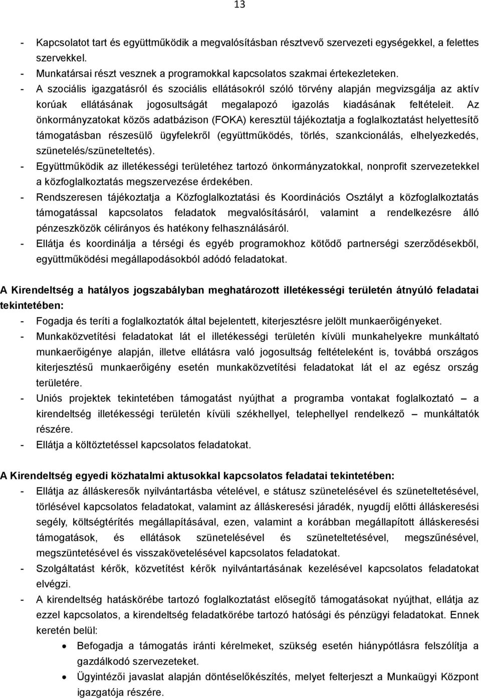 Az önkormányzatokat közös adatbázison (FOKA) keresztül tájékoztatja a foglalkoztatást helyettesítő támogatásban részesülő ügyfelekről (együttműködés, törlés, szankcionálás, elhelyezkedés,