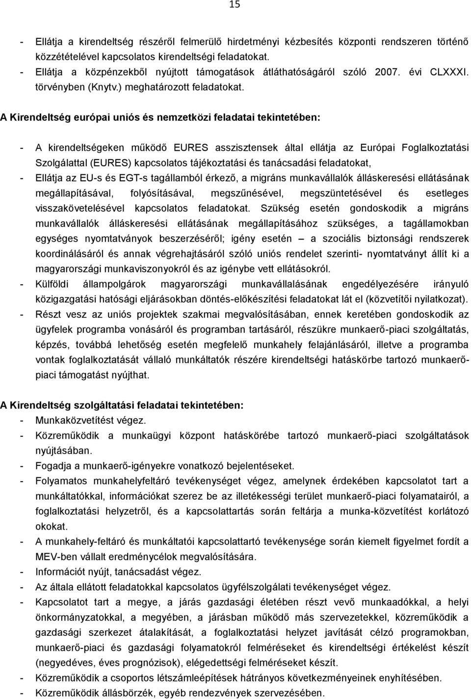 A Kirendeltség európai uniós és nemzetközi feladatai tekintetében: - A kirendeltségeken működő EURES asszisztensek által ellátja az Európai Foglalkoztatási Szolgálattal (EURES) kapcsolatos