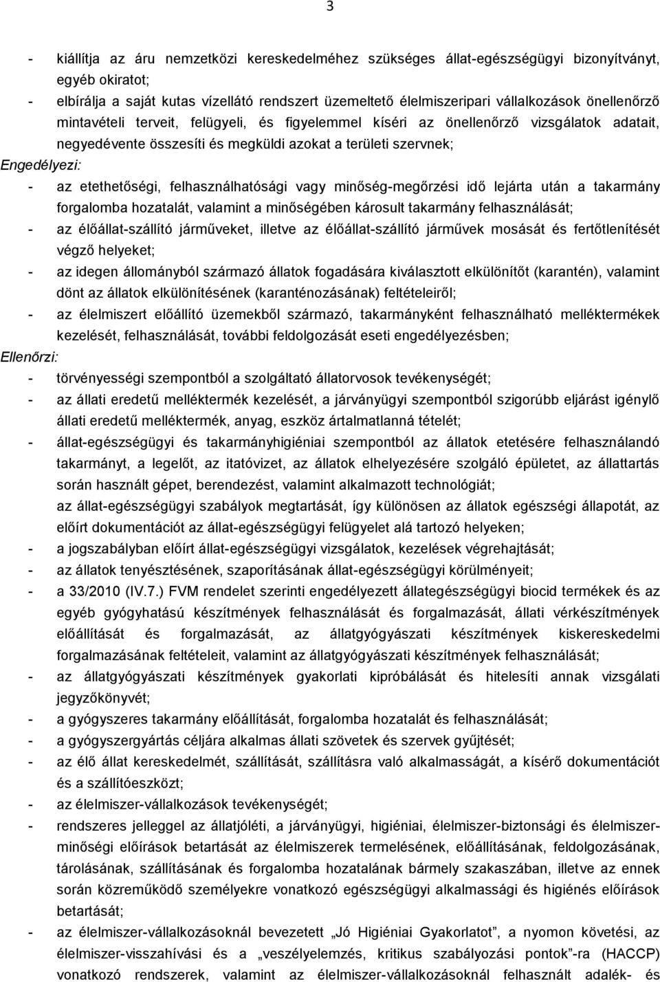 felhasználhatósági vagy minőség-megőrzési idő lejárta után a takarmány forgalomba hozatalát, valamint a minőségében károsult takarmány felhasználását; - az élőállat-szállító járműveket, illetve az