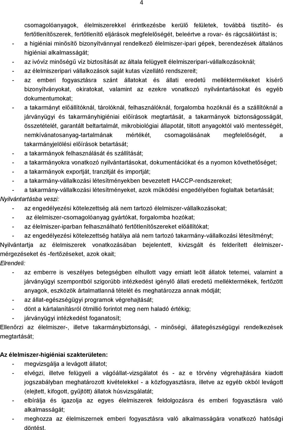 élelmiszeripari-vállalkozásoknál; - az élelmiszeripari vállalkozások saját kutas vízellátó rendszereit; - az emberi fogyasztásra szánt állatokat és állati eredetű melléktermékeket kísérő