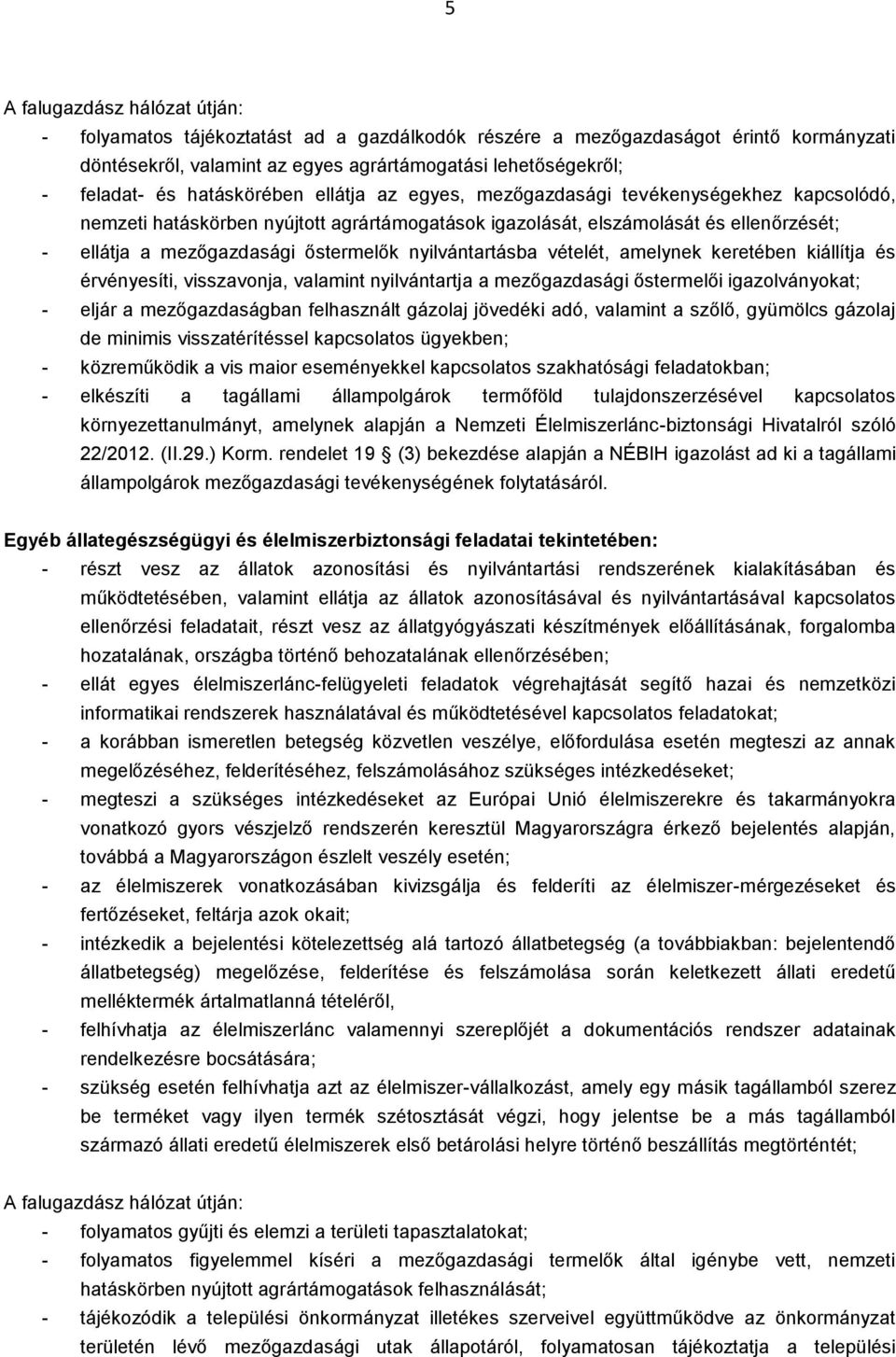 nyilvántartásba vételét, amelynek keretében kiállítja és érvényesíti, visszavonja, valamint nyilvántartja a mezőgazdasági őstermelői igazolványokat; - eljár a mezőgazdaságban felhasznált gázolaj