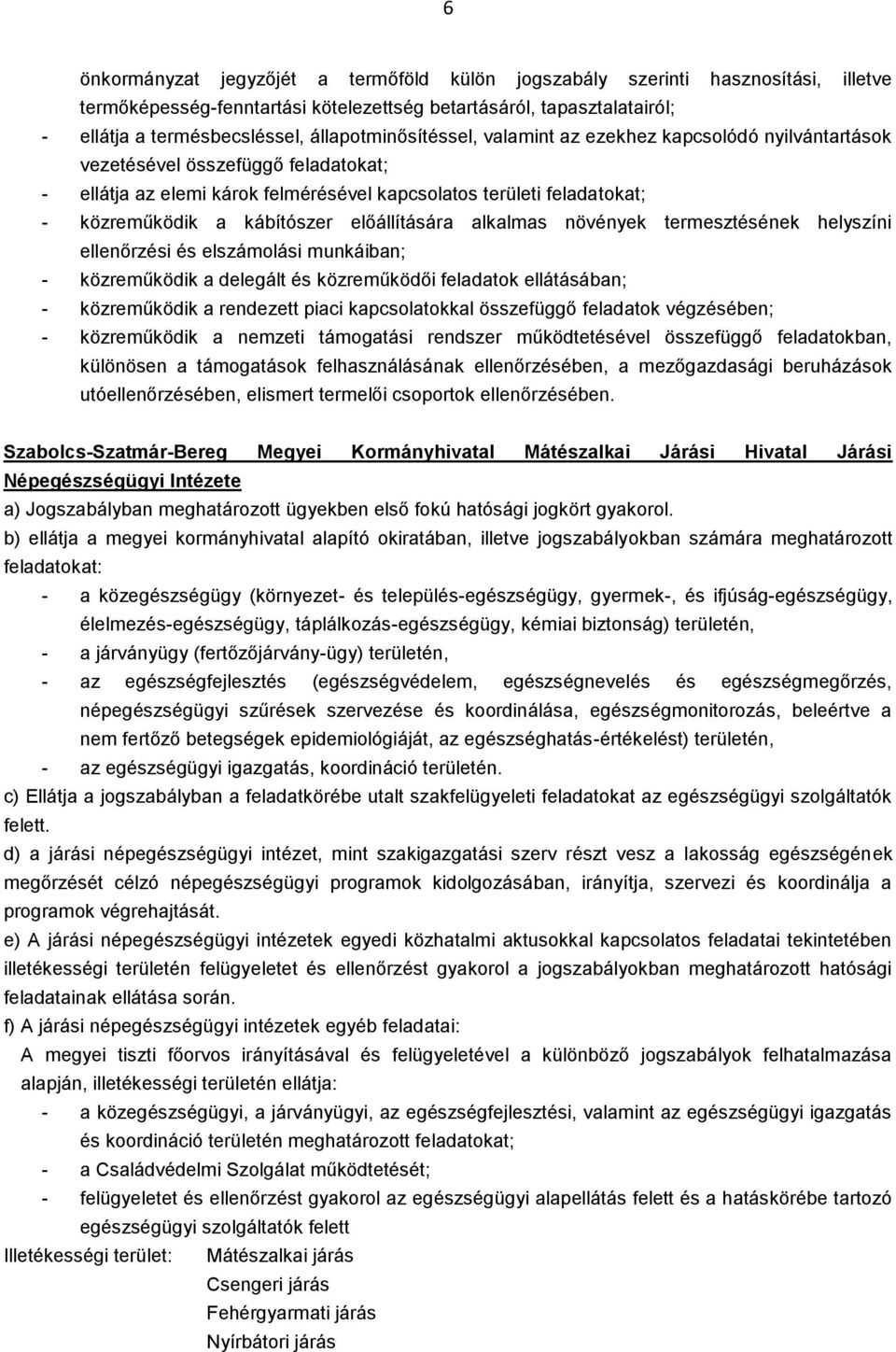 kábítószer előállítására alkalmas növények termesztésének helyszíni ellenőrzési és elszámolási munkáiban; - közreműködik a delegált és közreműködői feladatok ellátásában; - közreműködik a rendezett