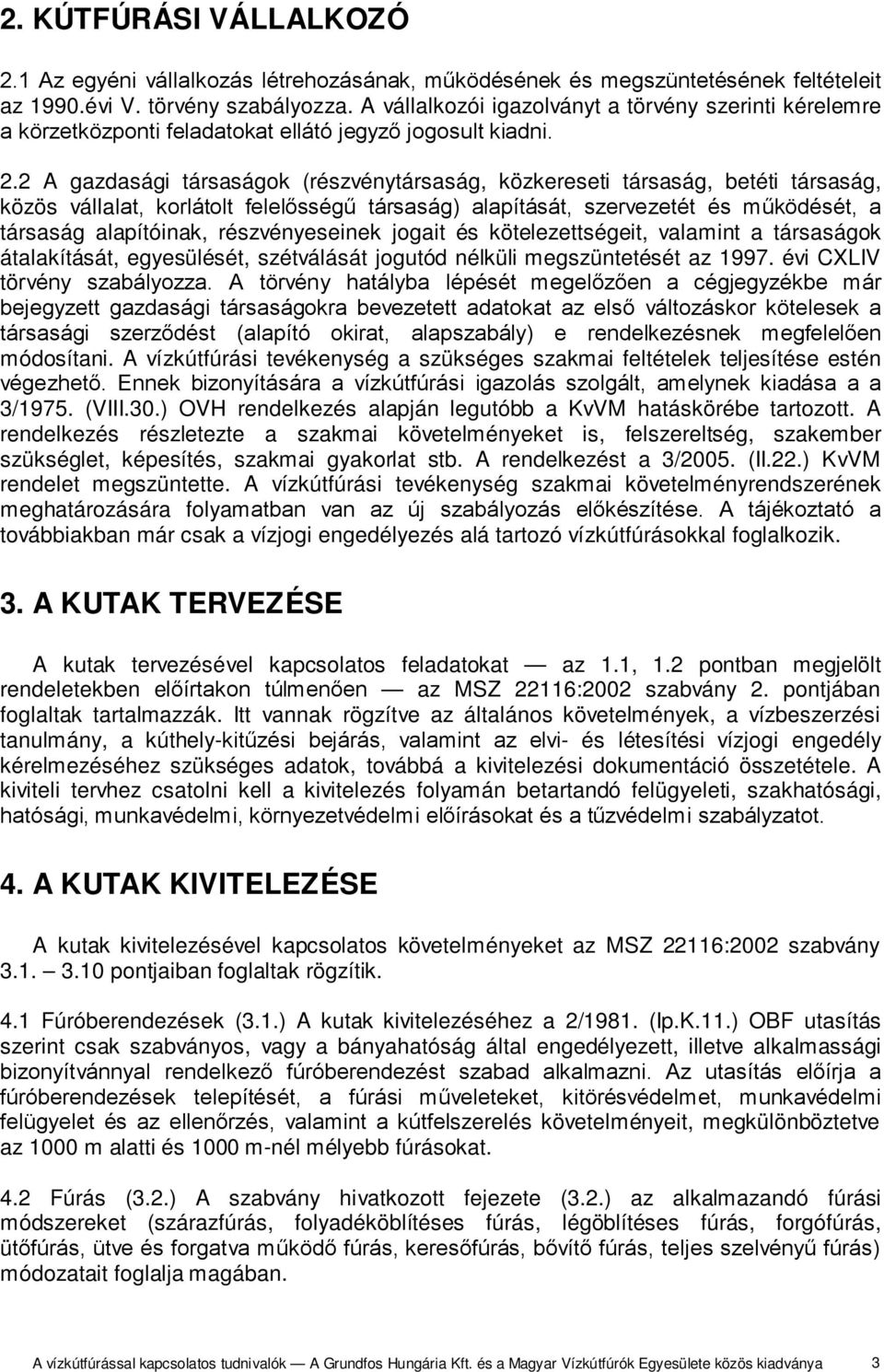 2 A gazdasági társaságok (részvénytársaság, közkereseti társaság, betéti társaság, közös vállalat, korlátolt felelősségű társaság) alapítását, szervezetét és működését, a társaság alapítóinak,