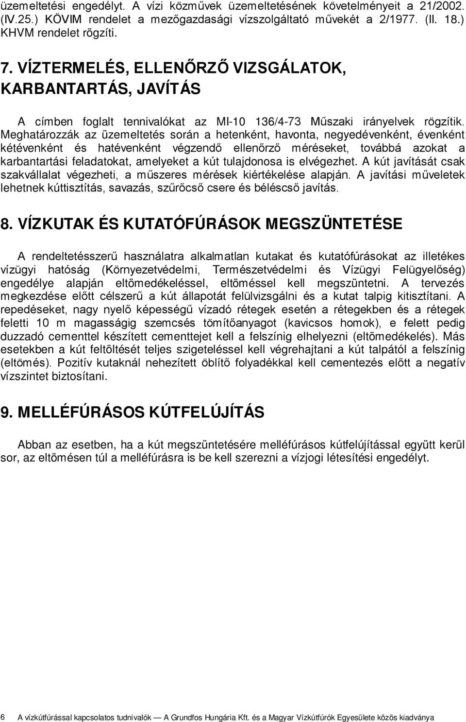 Meghatározzák az üzemeltetés során a hetenként, havonta, negyedévenként, évenként kétévenként és hatévenként végzendő ellenőrző méréseket, továbbá azokat a karbantartási feladatokat, amelyeket a kút