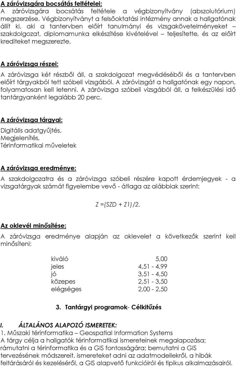 és az előírt krediteket megszerezte. A záróvizsga részei: A záróvizsga két részből áll, a szakdolgozat megvédéséből és a tantervben előírt tárgyakból tett szóbeli vizsgából.