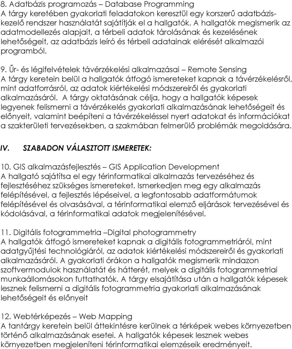 Űr- és légifelvételek távérzékelési alkalmazásai Remote Sensing A tárgy keretein belül a hallgatók átfogó ismereteket kapnak a távérzékelésről, mint adatforrásról, az adatok kiértékelési módszereiről