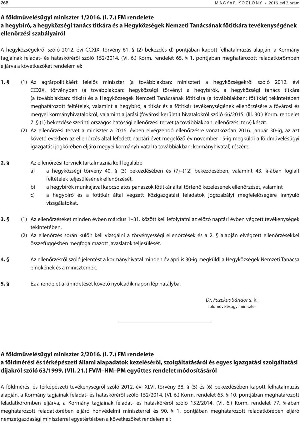 (2) bekezdés d) pontjában kapott felhatalmazás alapján, a Kormány tagjainak feladat- és hatásköréről szóló 152/2014. (VI. 6.) Korm. rendelet 65. 1. pontjában meghatározott feladatkörömben eljárva a következőket rendelem el: 1.