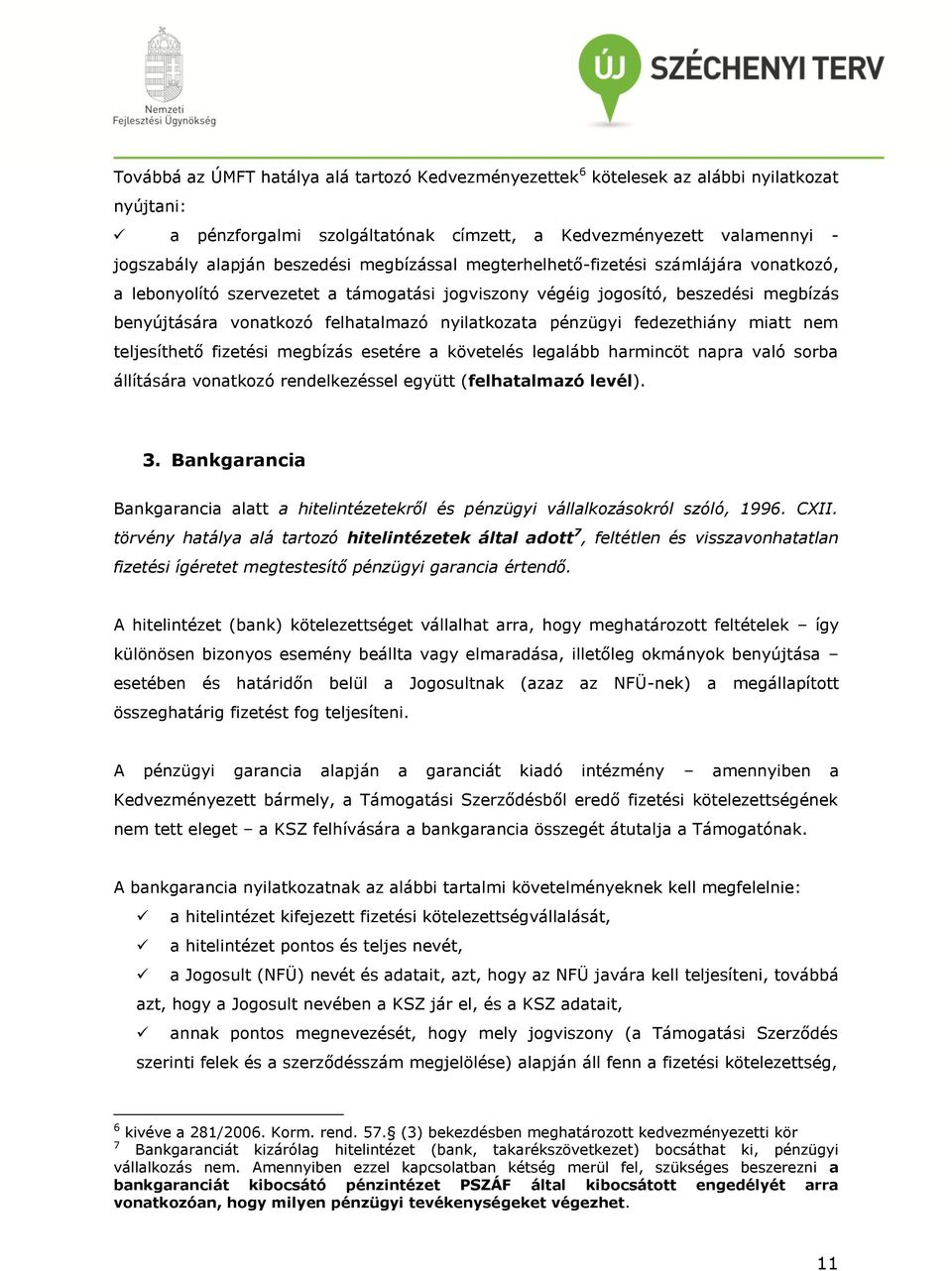 pénzügyi fedezethiány miatt nem teljesíthető fizetési megbízás esetére a követelés legalább harmincöt napra való sorba állítására vonatkozó rendelkezéssel együtt (felhatalmazó levél). 3.