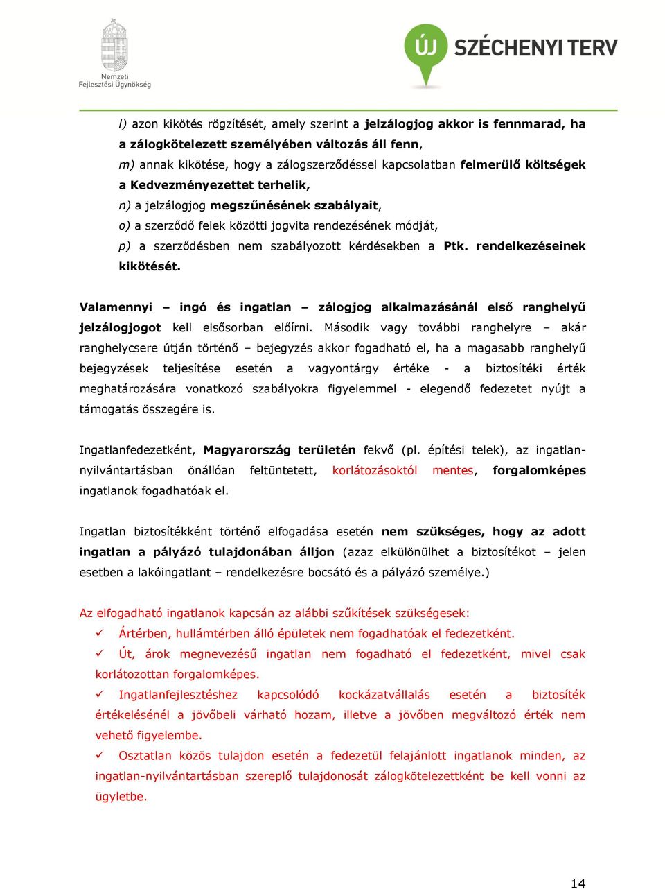 rendelkezéseinek kikötését. Valamennyi ingó és ingatlan zálogjog alkalmazásánál első ranghelyű jelzálogjogot kell elsősorban előírni.