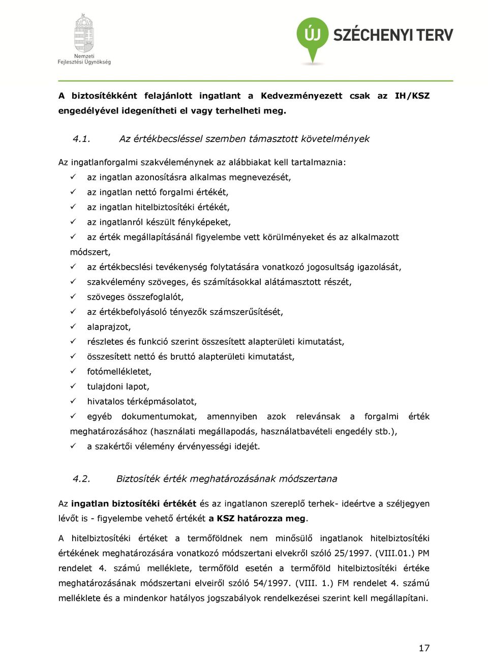 értékét, az ingatlan hitelbiztosítéki értékét, az ingatlanról készült fényképeket, az érték megállapításánál figyelembe vett körülményeket és az alkalmazott módszert, az értékbecslési tevékenység