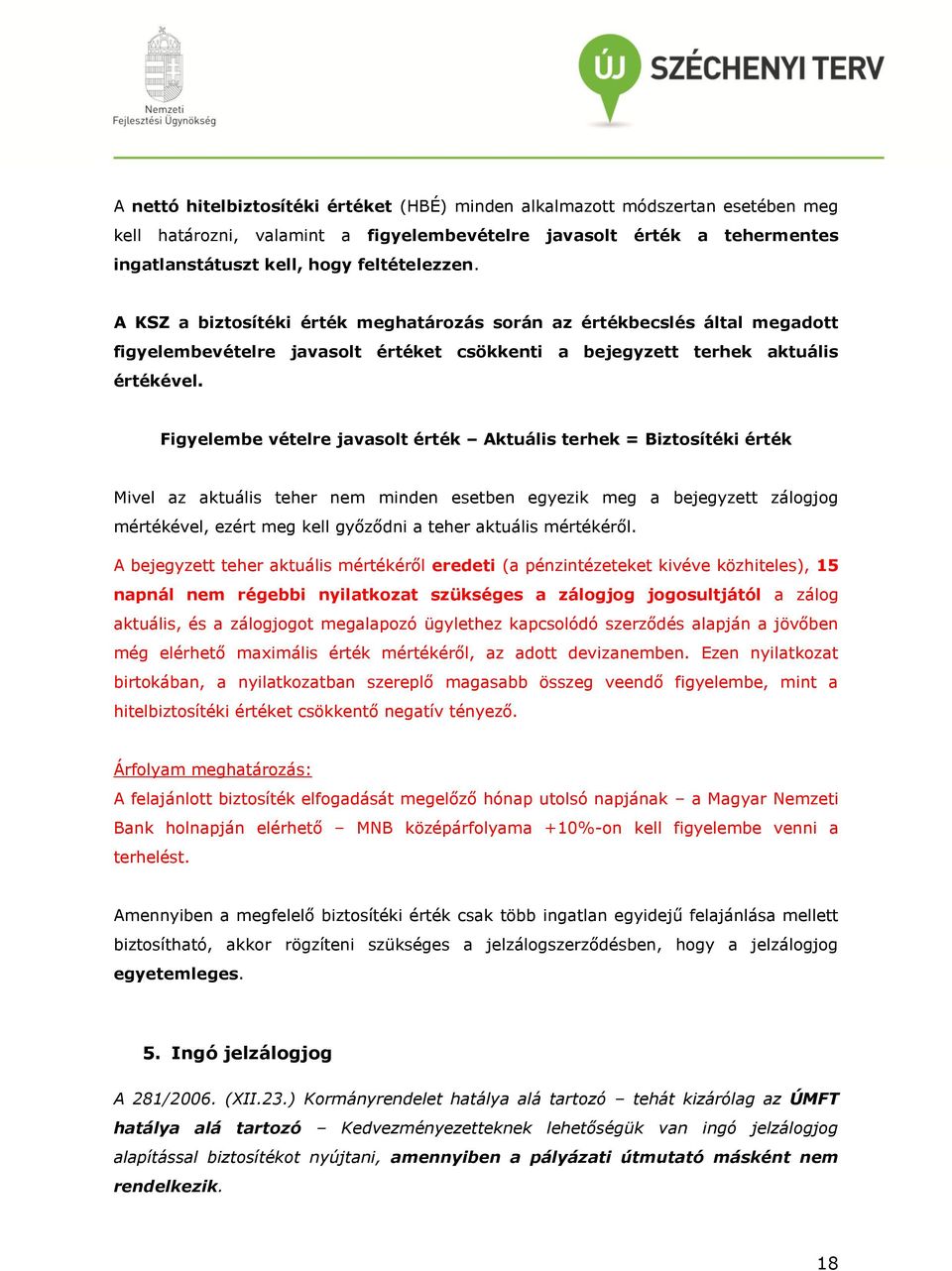 Figyelembe vételre javasolt érték Aktuális terhek = Biztosítéki érték Mivel az aktuális teher nem minden esetben egyezik meg a bejegyzett zálogjog mértékével, ezért meg kell győződni a teher aktuális