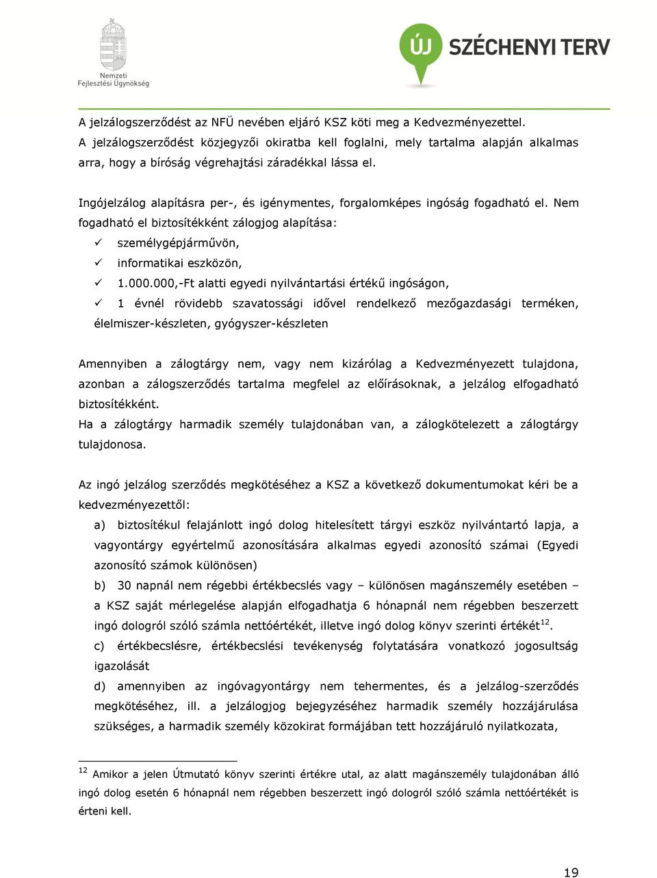 Ingójelzálog alapításra per-, és igénymentes, forgalomképes ingóság fogadható el. Nem fogadható el biztosítékként zálogjog alapítása: személygépjárművön, informatikai eszközön, 1.000.