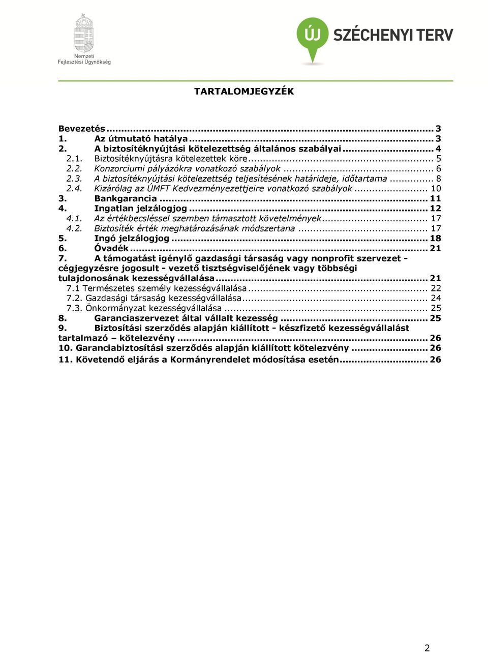 Ingatlan jelzálogjog... 12 4.1. Az értékbecsléssel szemben támasztott követelmények... 17 4.2. Biztosíték érték meghatározásának módszertana... 17 5. Ingó jelzálogjog... 18 6. Óvadék... 21 7.