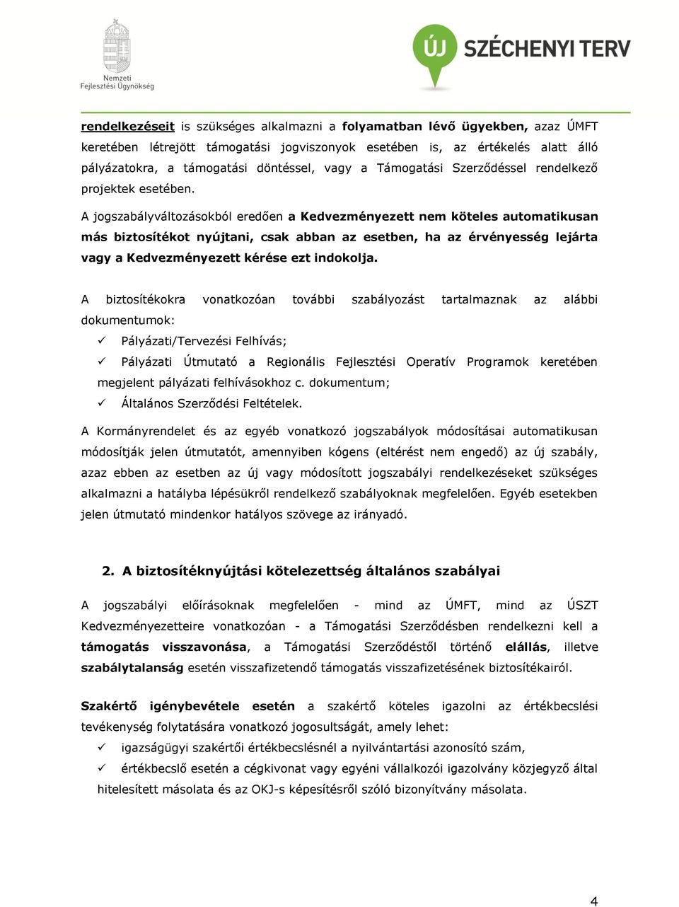 A jogszabályváltozásokból eredően a Kedvezményezett nem köteles automatikusan más biztosítékot nyújtani, csak abban az esetben, ha az érvényesség lejárta vagy a Kedvezményezett kérése ezt indokolja.