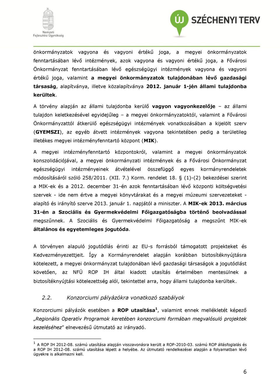 A törvény alapján az állami tulajdonba kerülő vagyon vagyonkezelője az állami tulajdon keletkezésével egyidejűleg a megyei önkormányzatoktól, valamint a Fővárosi Önkormányzattól átkerülő egészségügyi