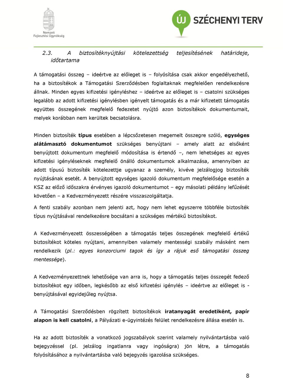 Minden egyes kifizetési igényléshez ideértve az előleget is csatolni szükséges legalább az adott kifizetési igénylésben igényelt támogatás és a már kifizetett támogatás együttes összegének megfelelő