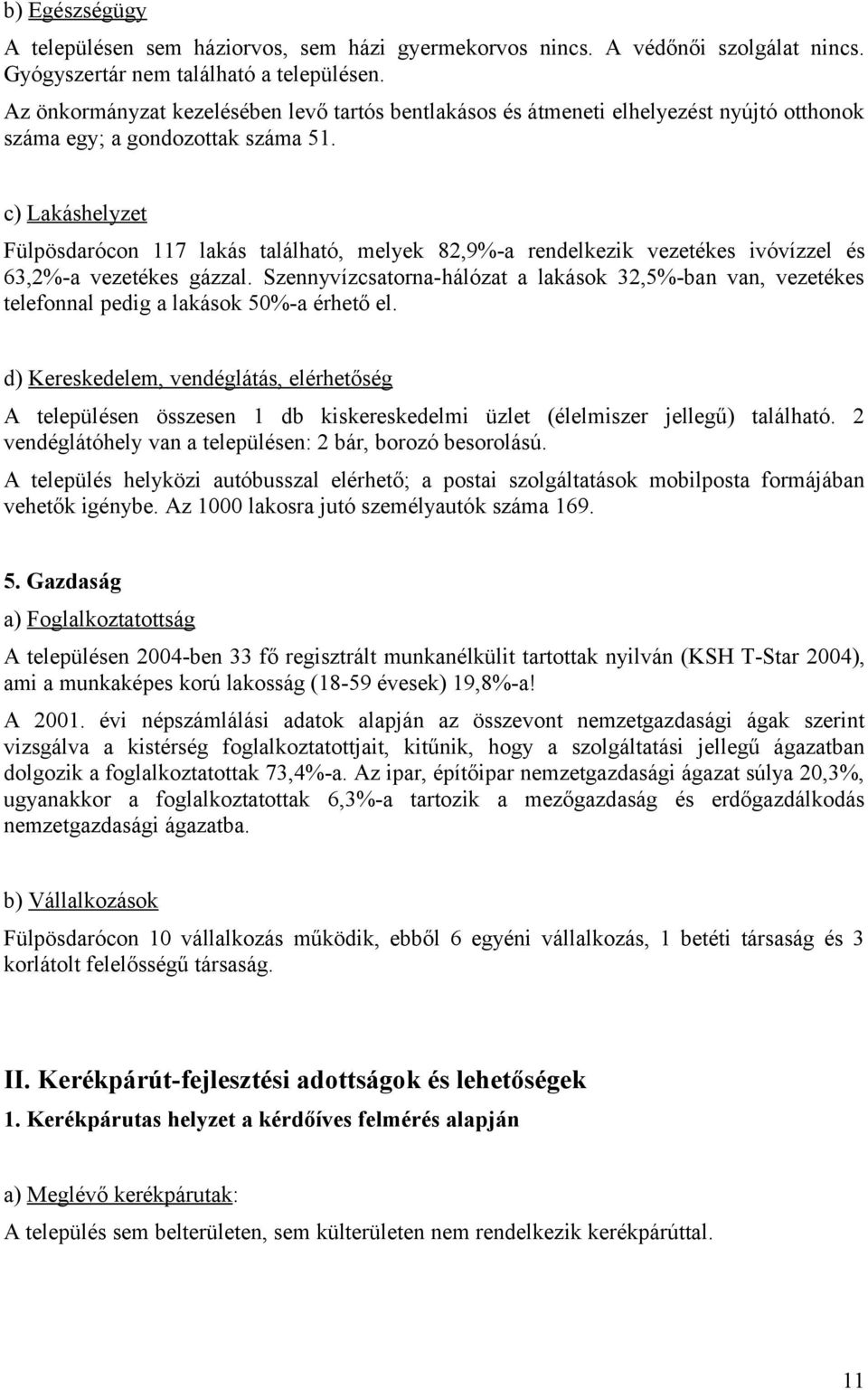 c) Lakáshelyzet Fülpösdarócon 117 lakás található, melyek 82,9%-a rendelkezik vezetékes ivóvízzel és 63,2%-a vezetékes gázzal.