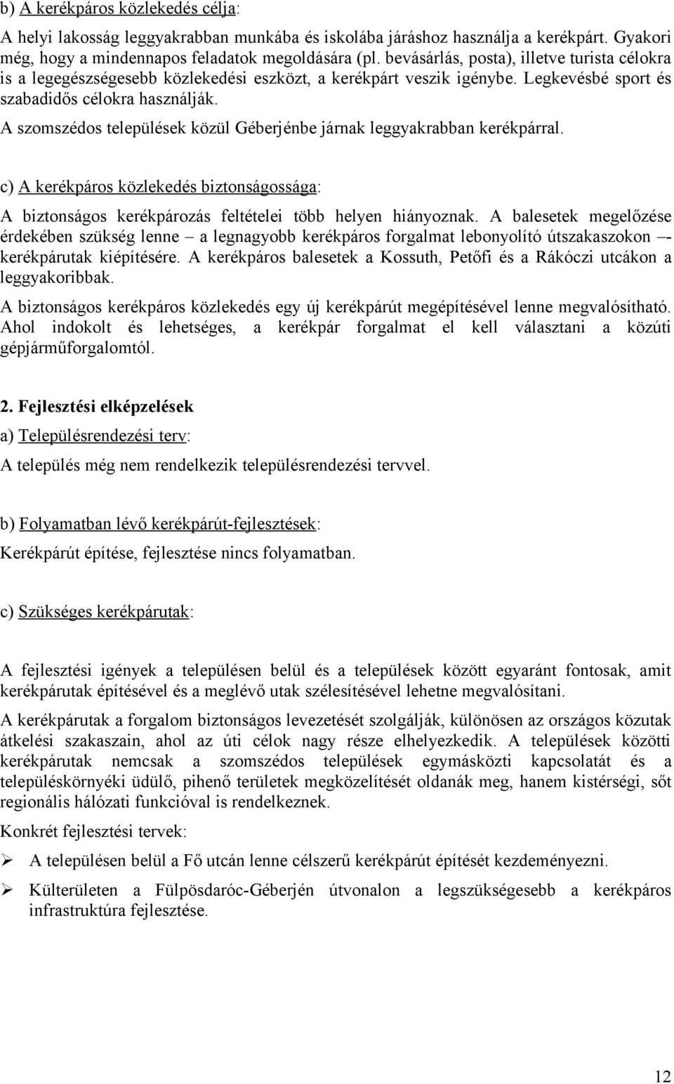 A szomszédos települések közül Géberjénbe járnak leggyakrabban kerékpárral. c) A kerékpáros közlekedés biztonságossága: A biztonságos kerékpározás feltételei több helyen hiányoznak.